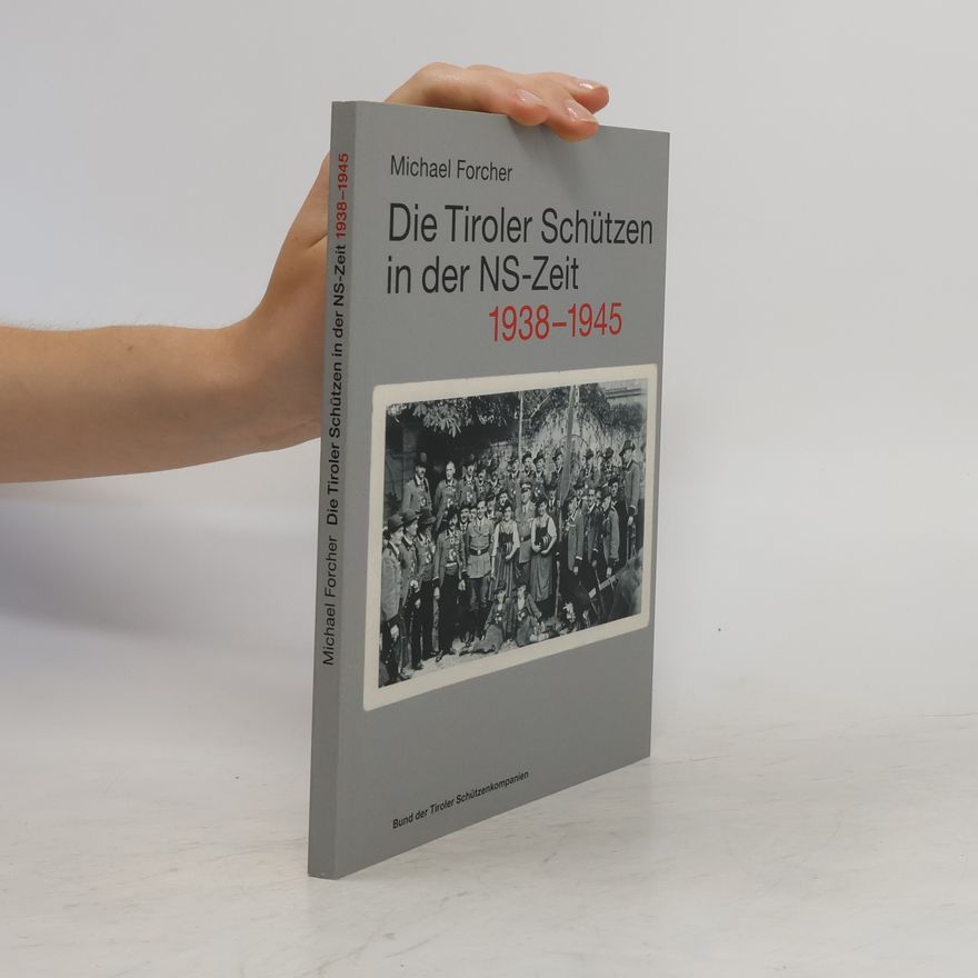 Michael Forcher Die Tiroler Schützen in der NS-Zeit 1938-1945