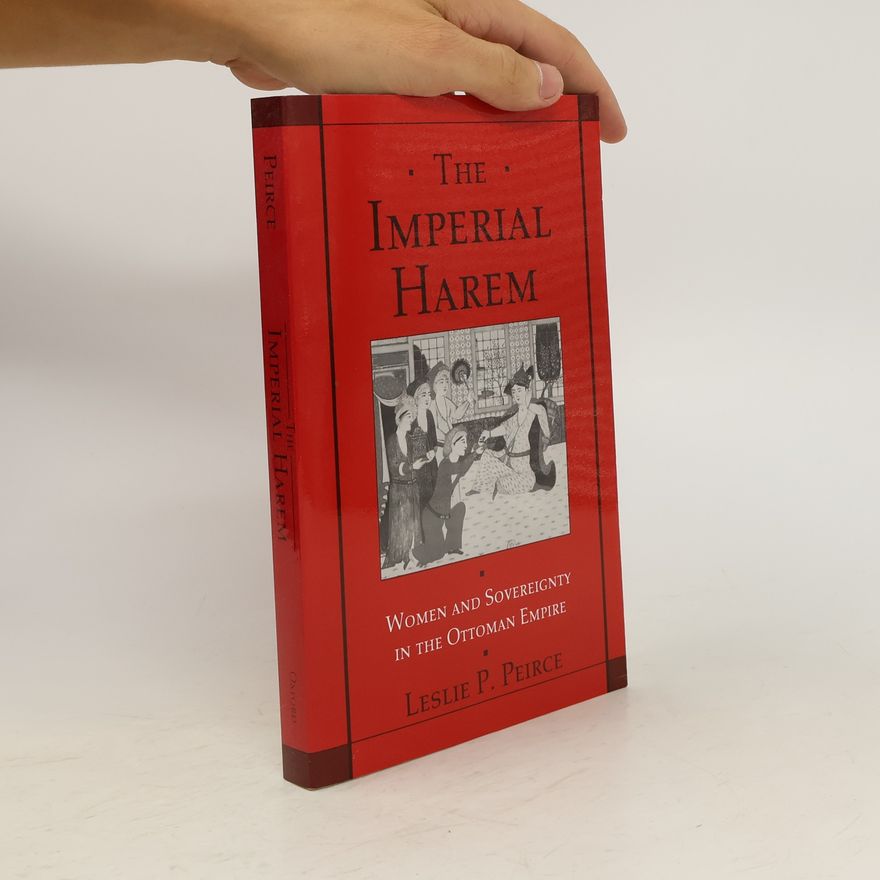 Leslie Peirce The Imperial Harem. Women and Sovereignty in the Ottoman Empire