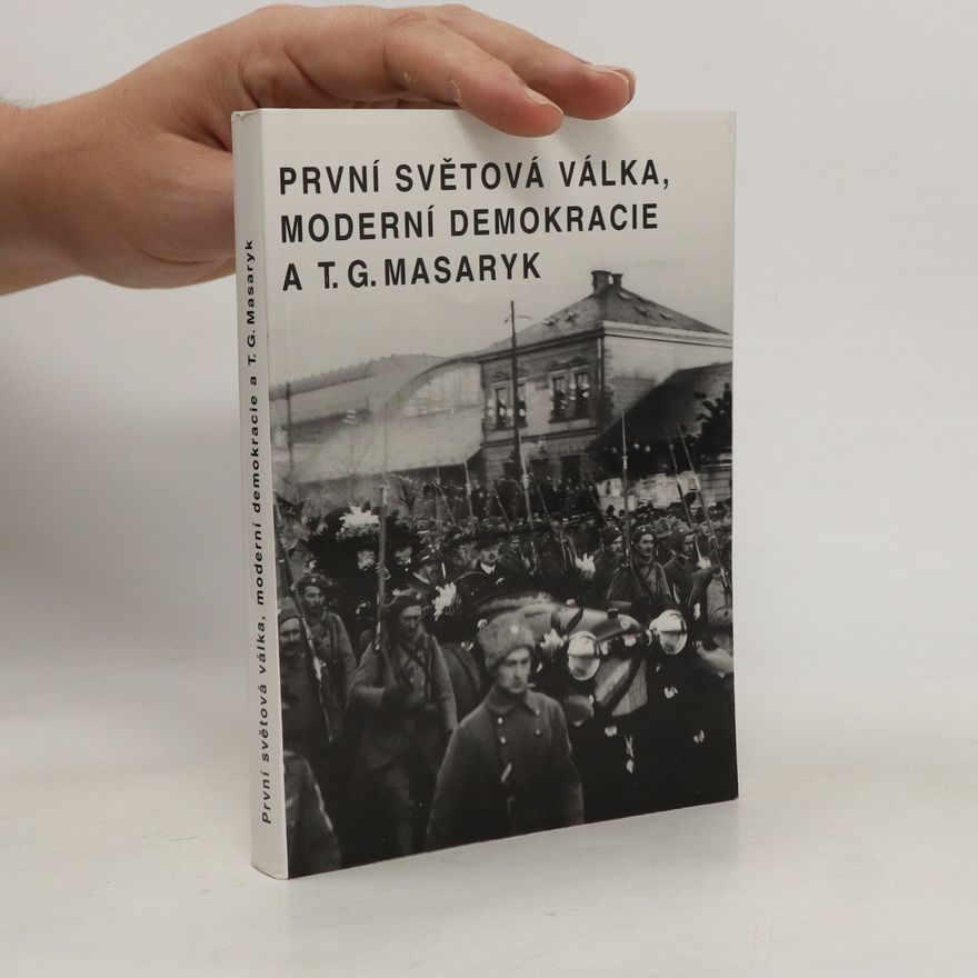 Various authors První světová válka, moderní demokracie a T. G. Masaryk