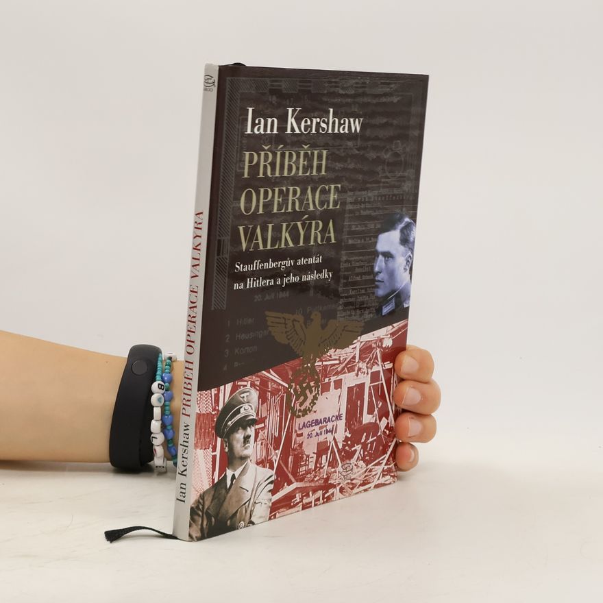 Ian Kershaw Příběh Operace Valkýra : Stauffenbergův atentát na Hitlera a jeho následky