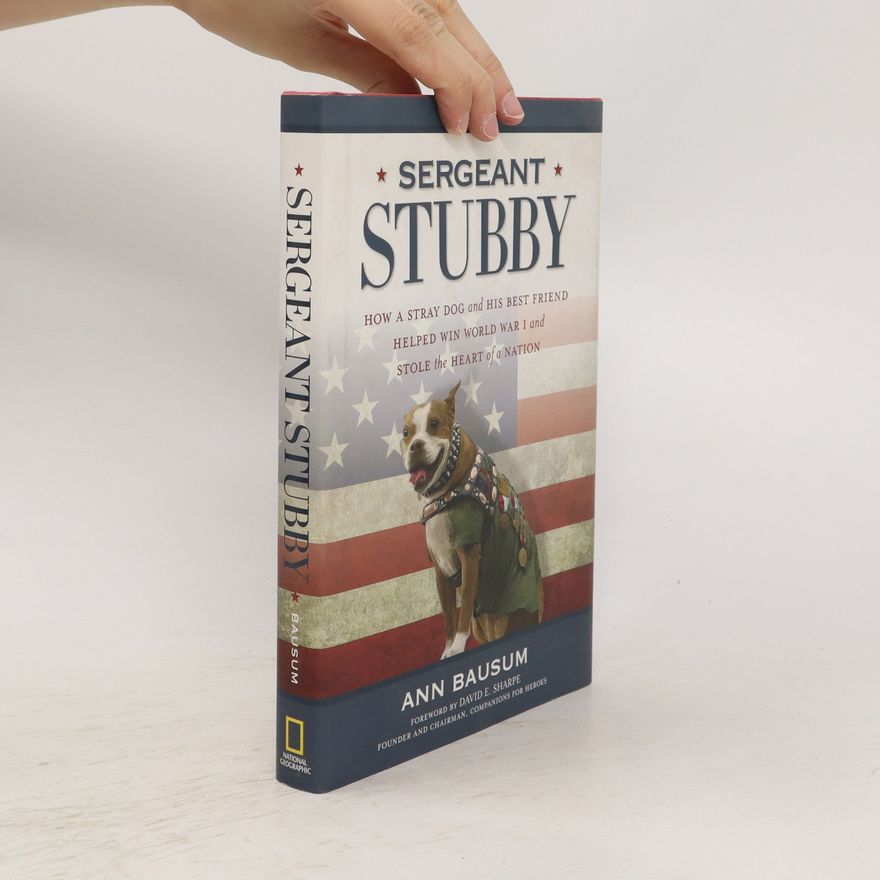 Ann Bausum Sergeant Stubby: How a Stray Dog and His Best Friend Helped Win World War I and Stole the Heart of a Nation