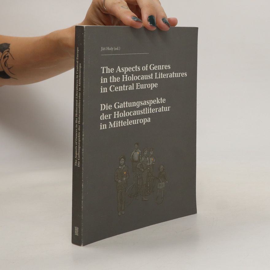 Jiří Holý The Aspects of Genres in the Holocaust Literatures in Central Europe. Die Gattungsaspekte der Holocaustliteratur in Mitteleuropa