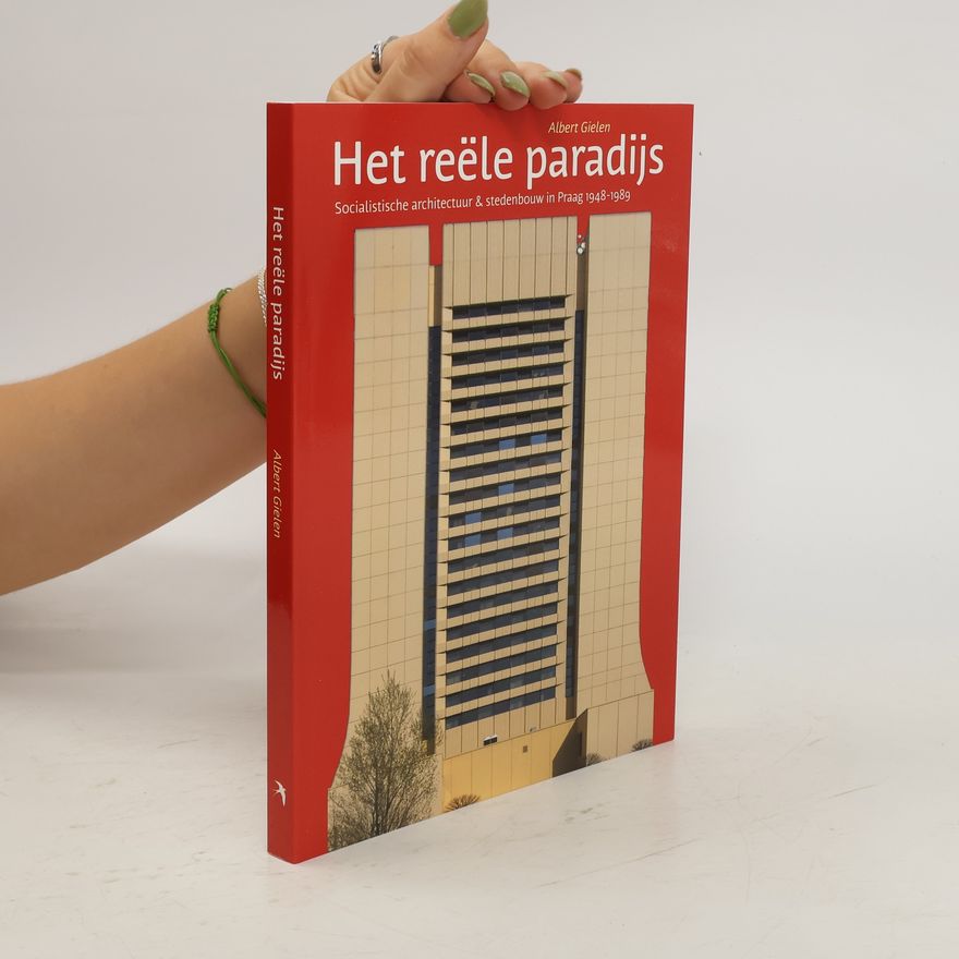Albert Gielen Het reële paradijs : socialistische architectuur & stedenbouw in Praag 1948-1989