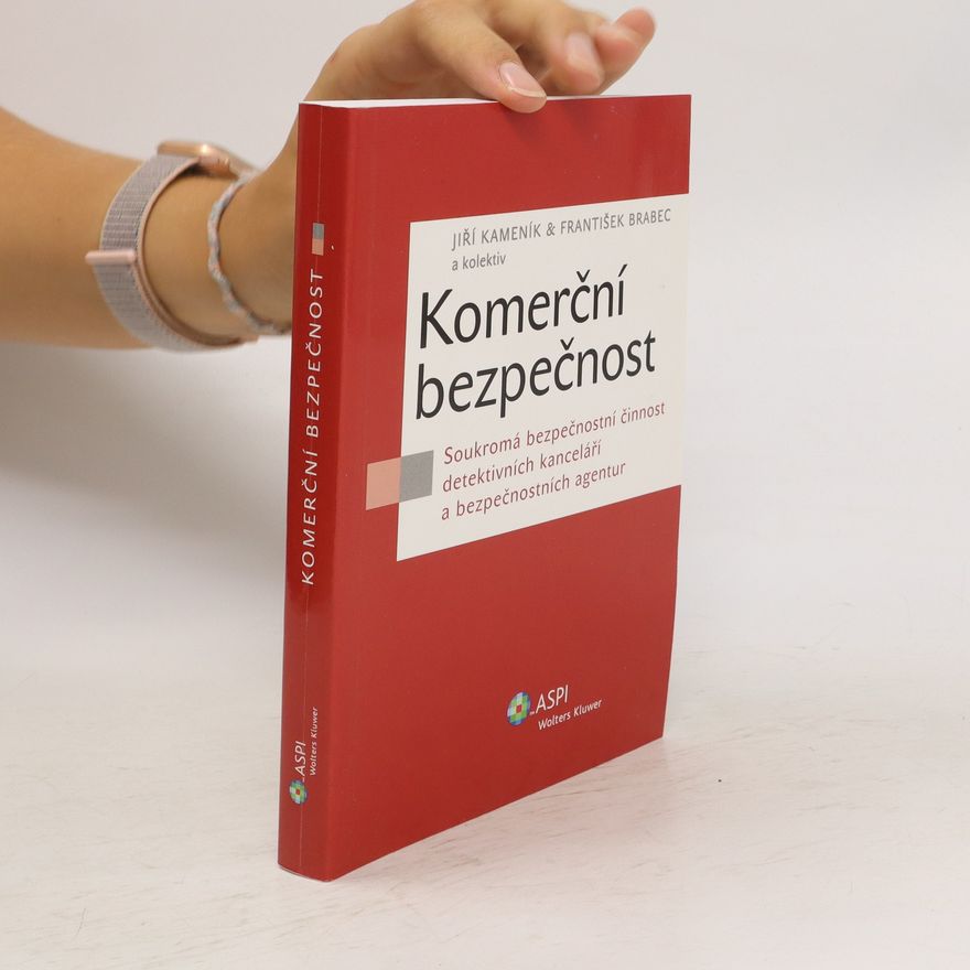 Jiří Kameník Komerční bezpečnost : soukromá bezpečnostní činnost detektivních kanceláří a bezpečnostních agentur