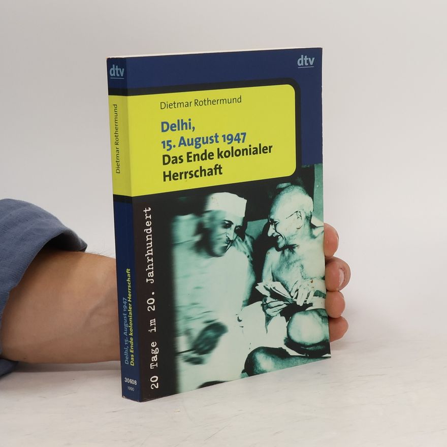 Dietmar Rothermund Delhi, 15. August 1947 - das Ende kolonialer Herrschaft