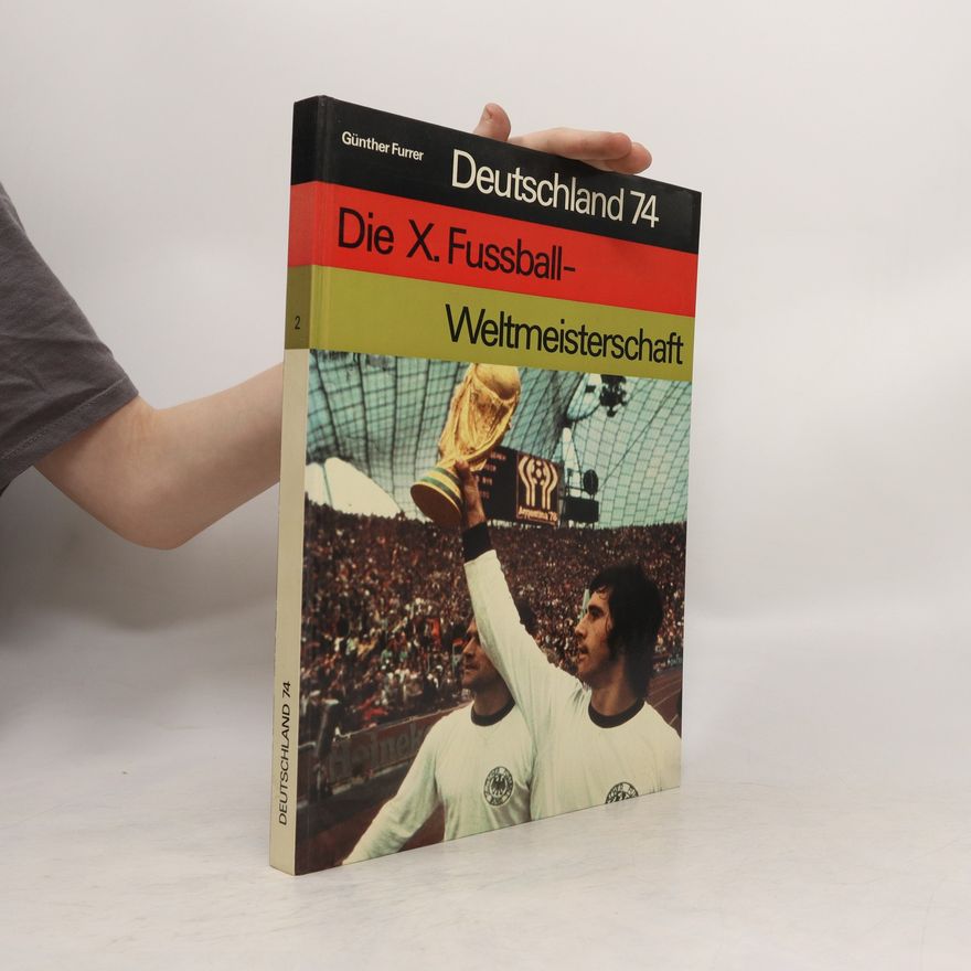 Günther Furrer Deutschland 74: Die X Fussball-Weltmeisterschaft