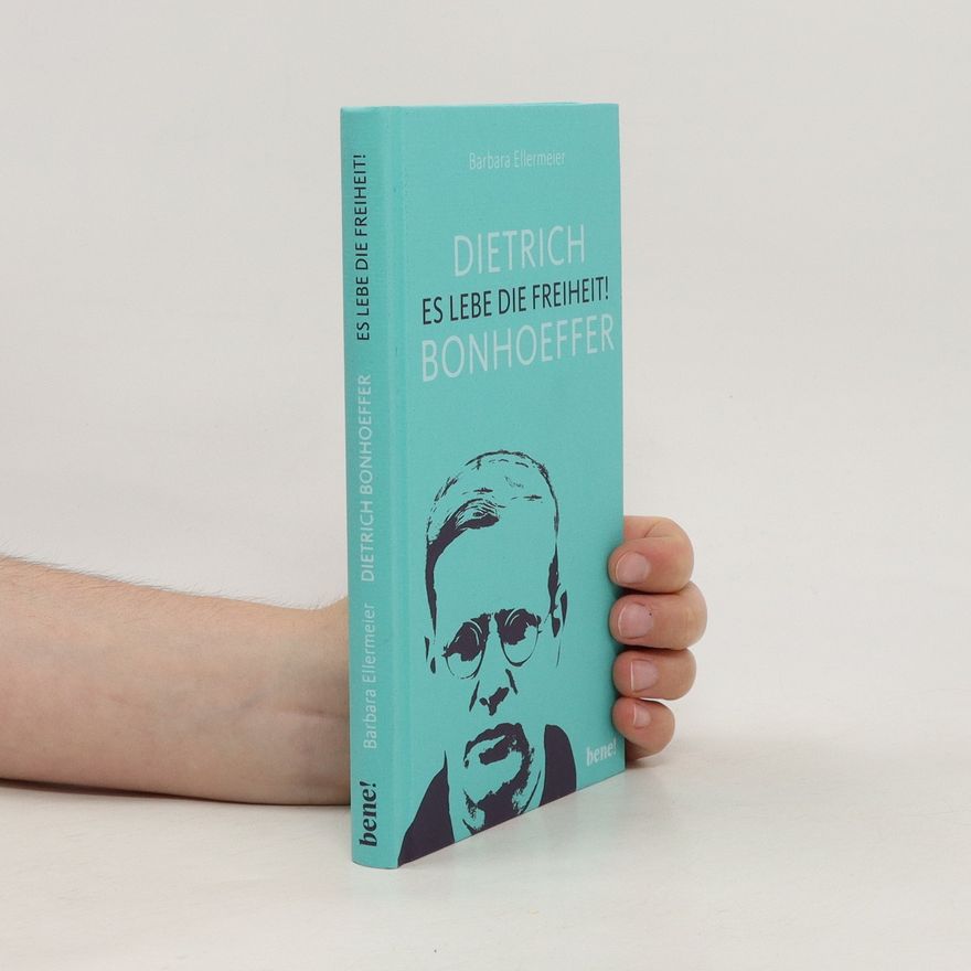 Barbara Ellermeier Dietrich Bonhoeffer - Es lebe die Freiheit!