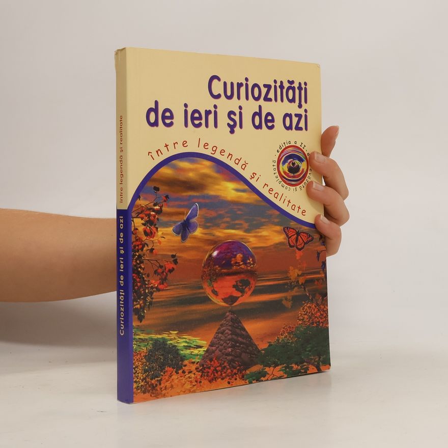 Kolektiv autorů Curiozităţi de ieri şi de azi. Între legendă şi realitate