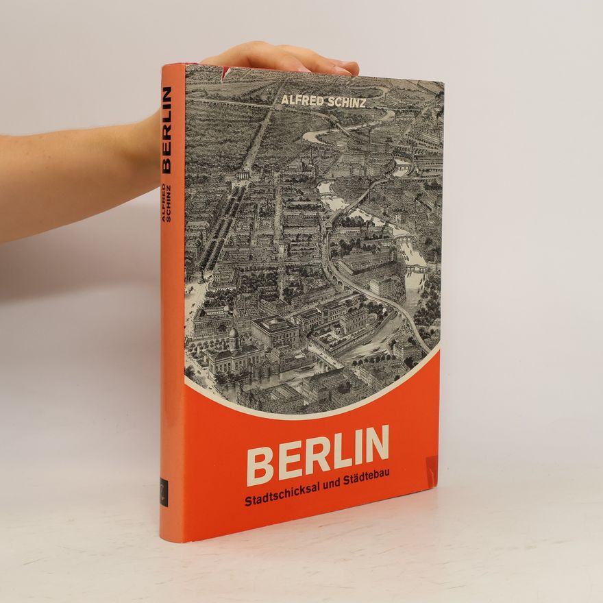 Alfred Schinz Berlin. Stadtschicksal und Städtebau