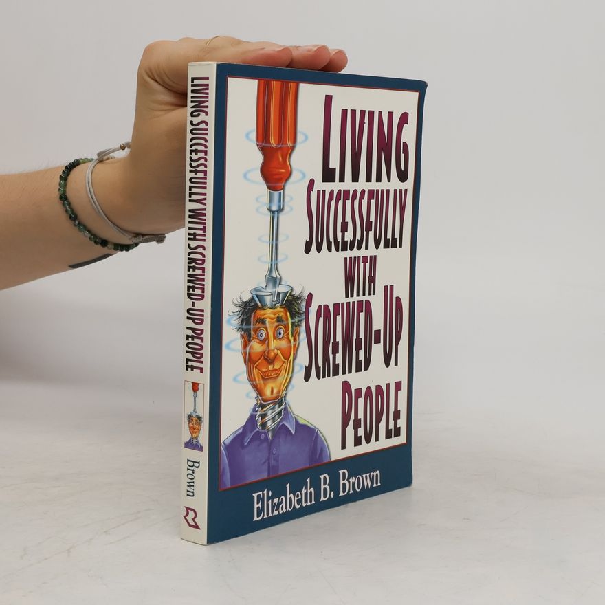 Elizabeth B. Brown Living Successfully with Screwed-up People