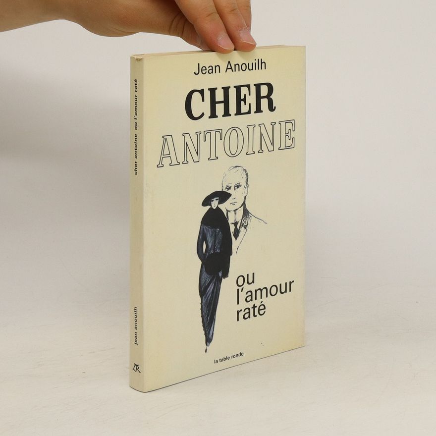 Jean Anouilh Cher Antoine, ou, L'amour raté