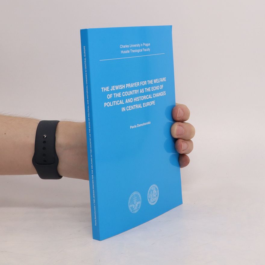 Pavla Damohorská The Jewish Prayer for the Welfare of the Country as the Echo of Political and Historical Changes in Central Europe