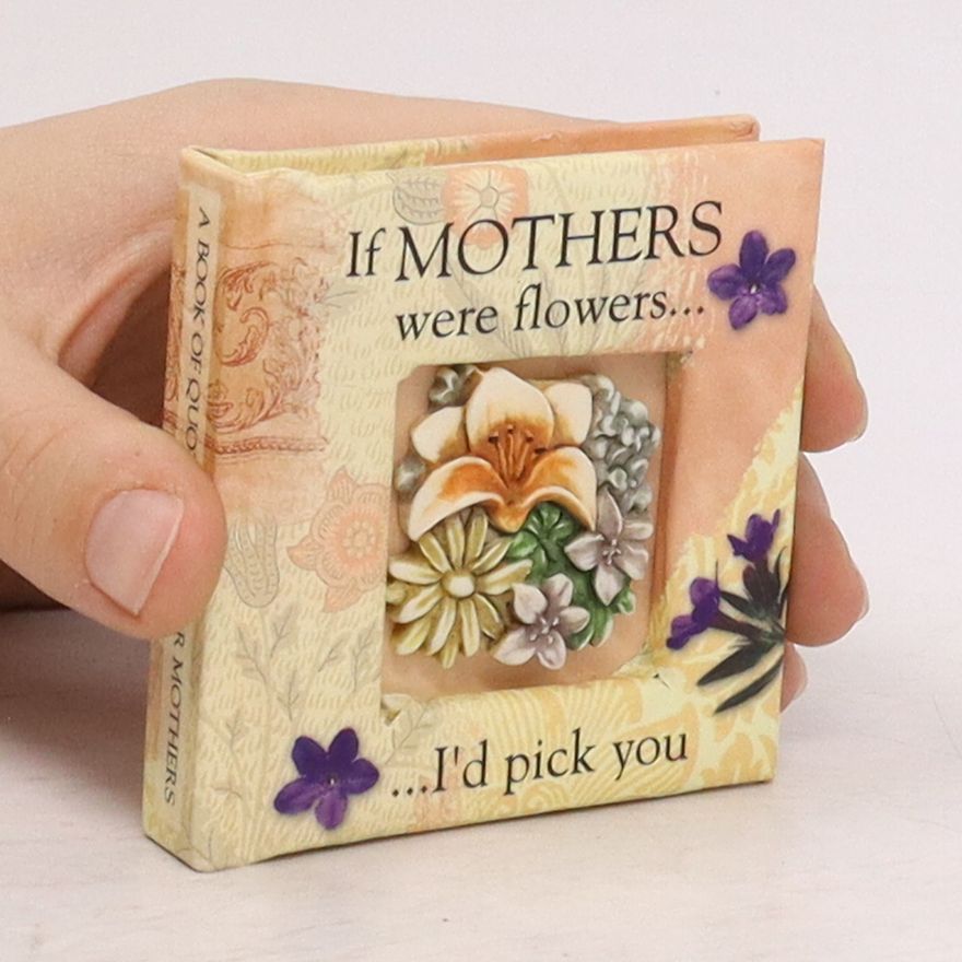 Collectif d'auteurs If Mothers were flowers.. I'd pick you