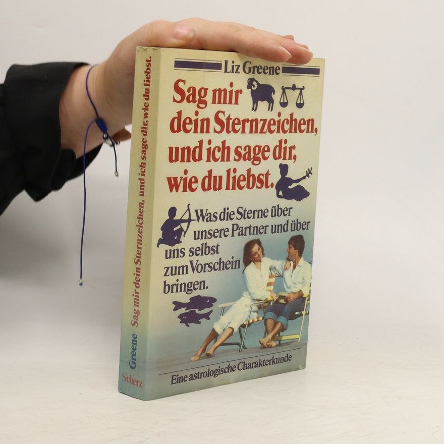 Liz Greene Sag mir dein Sternzeichen, und ich sage dir, wie du liebst