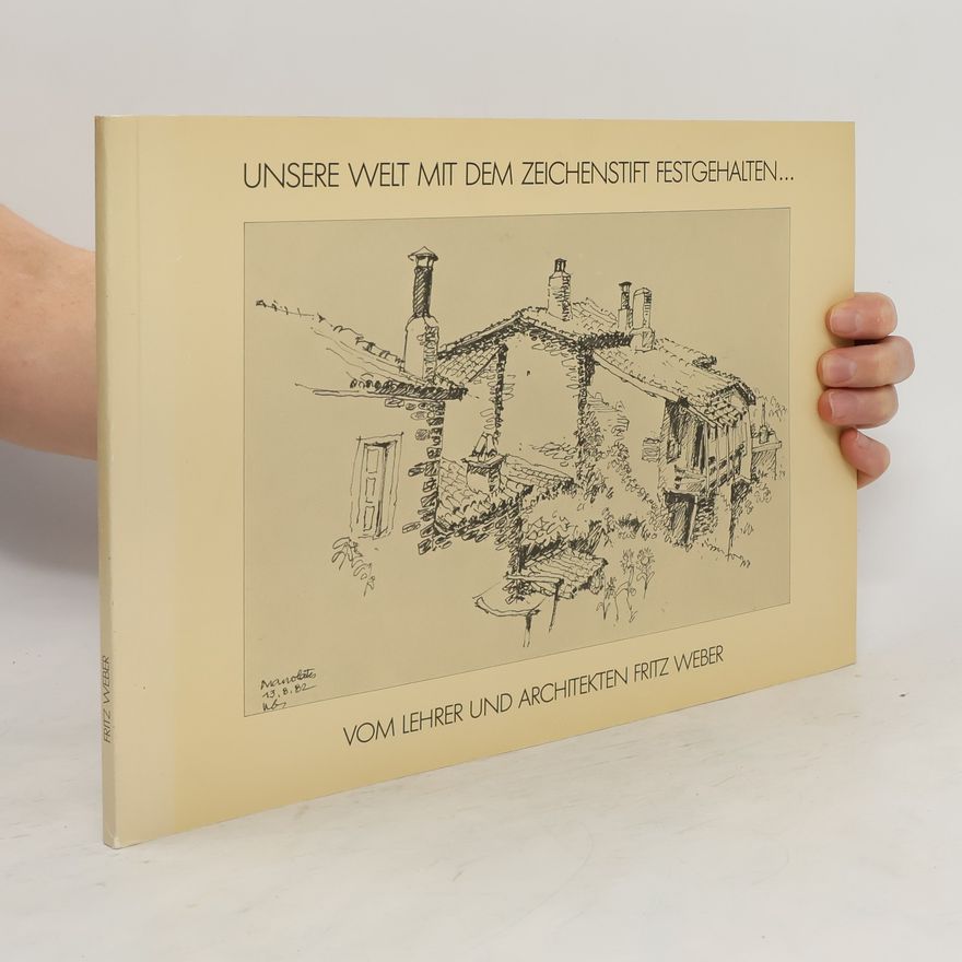 Fritz Weber Unsere Welt mit dem zeichenstift Festgehalten... Vom Lehrer und Architekten Fritz Weber