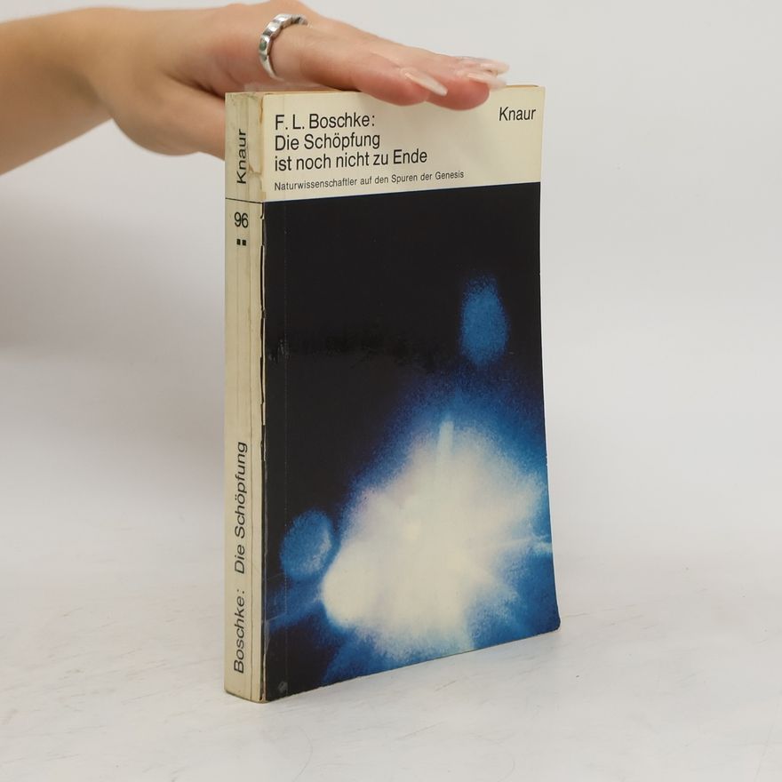 Friedrich L. Boschke Die Schopfung ist noch nicht zu Ende. Naturwissenschaftler auf den Spuren der Genesis