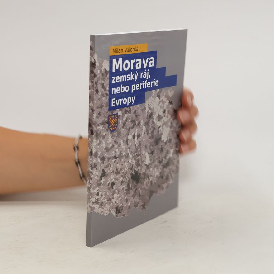 Milan Valenta Morava zemský ráj, nebo periferie Evropy