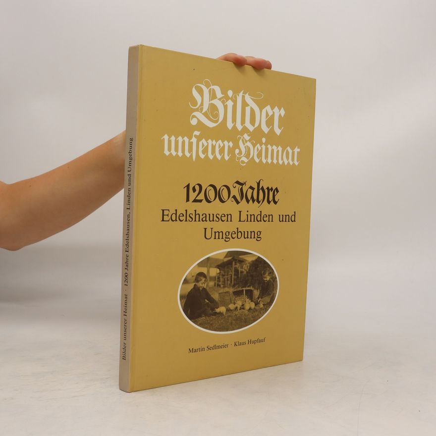 Martin Sedlmeier  Bilder unserer Heimat. 1200 Jahre Edelshausen, Linden und Umgebung