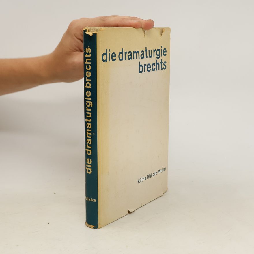 Käthe Rülicke-Weiler Die Dramaturgie Brechts : Theater als Mittel der Veränderung