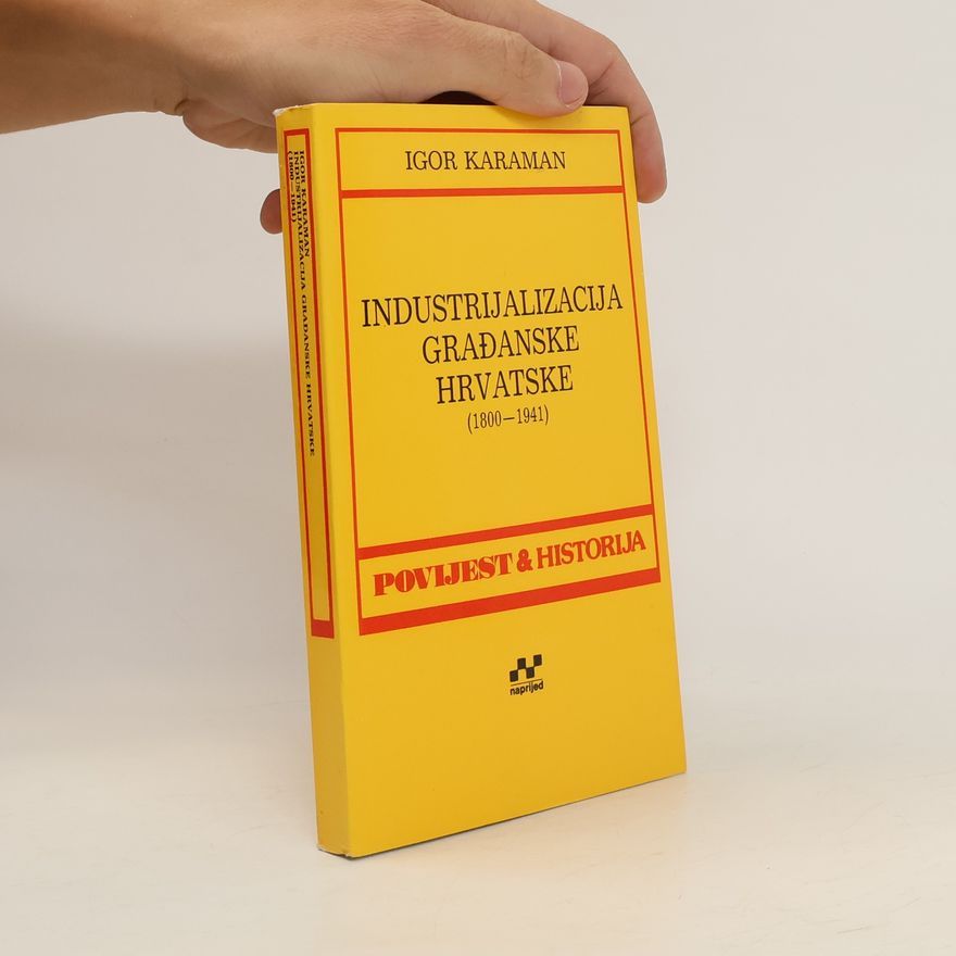 Kolektiv autorů Industrijalizacija građanske Hrvatske 1800-1941