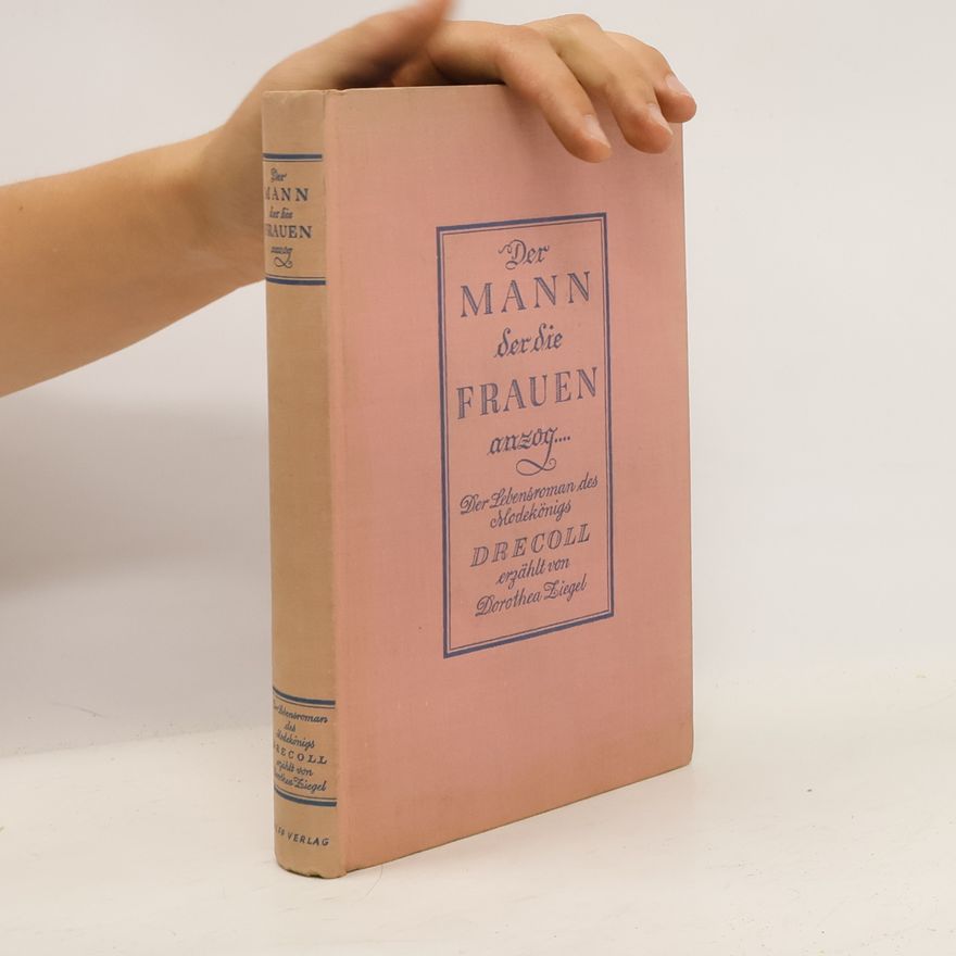 Dorothea Ziegel Der Mann, der die Frauen anzog... Der Lebensroman des Modekönigs Drecoll