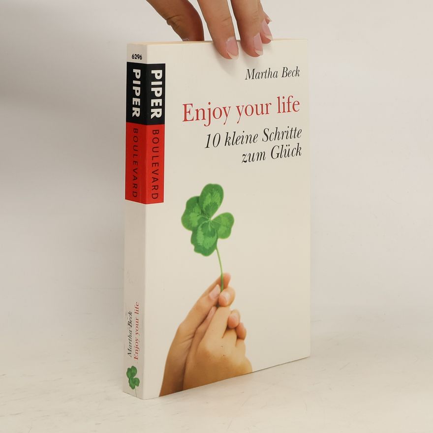Martha Beck Enjoy your life. 10 kleine Schritte zum Glück