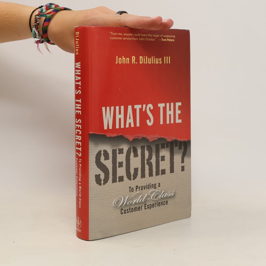 John Dijulius What's the Secret? to Providing a World-class Customer Experience