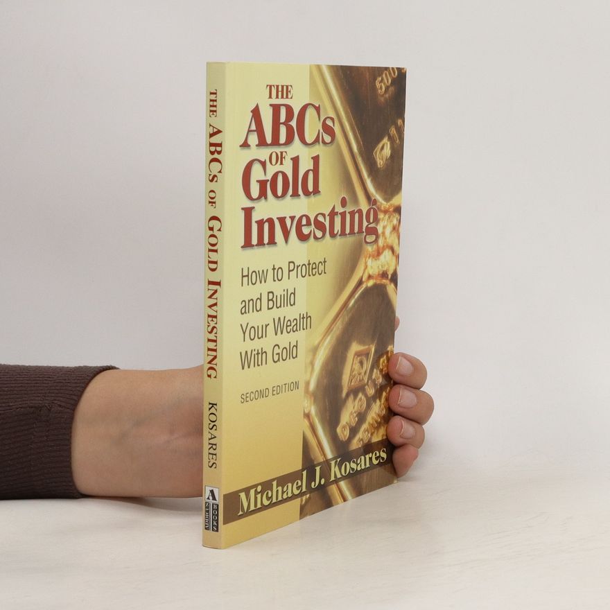 Michael J. Kosares The ABCs of Gold Investing