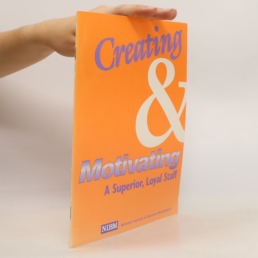 Various authors Creating & Motivating A Superior Loyal Staff