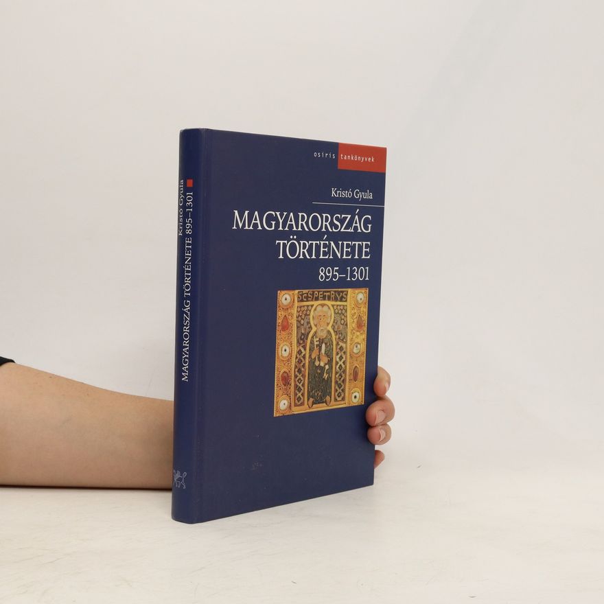 Gyula Kristo Magyarország története. 895 - 1301