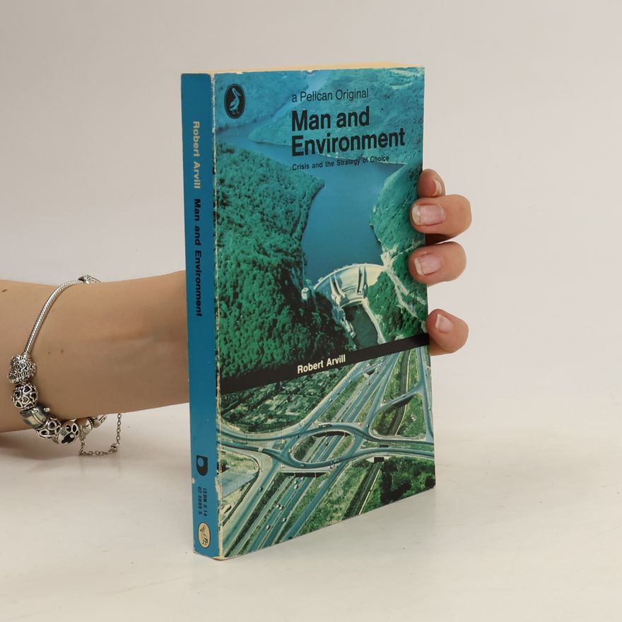 Robert Arvill Man and Environment. Crisis and the Strategy of Choice