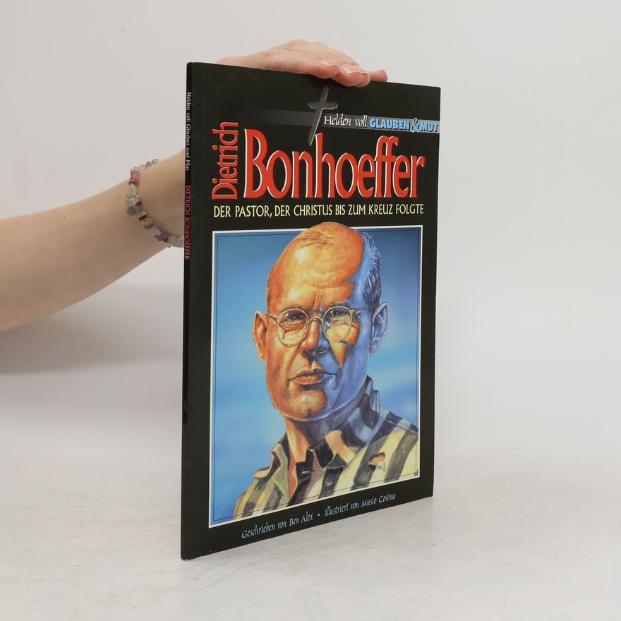 Alex Ben Dietrich Bonhoeffer. Der Pastor, der Christus bis zum Kreuz folgte