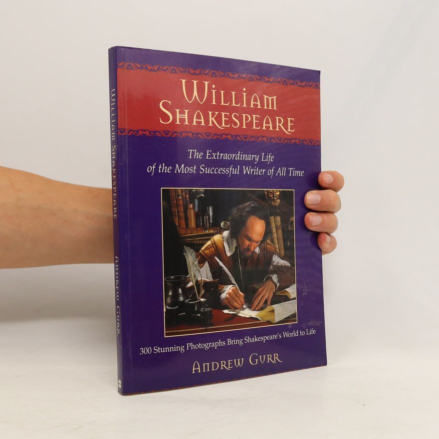 Andrew Gurr William Shakespeare. The Extraordinary Life of the Most Successful Writer of All Time