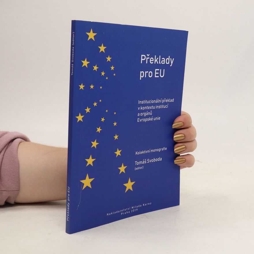 Tomáš Svoboda Překlady pro EU : Institucionální překlad v kontextu institucí a orgánů Evropské unie