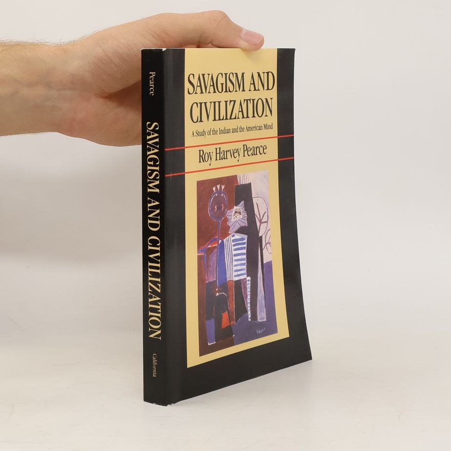 Roy Harvey Pearce Savagism and Civilization. A Study of the Indian and the American Mind