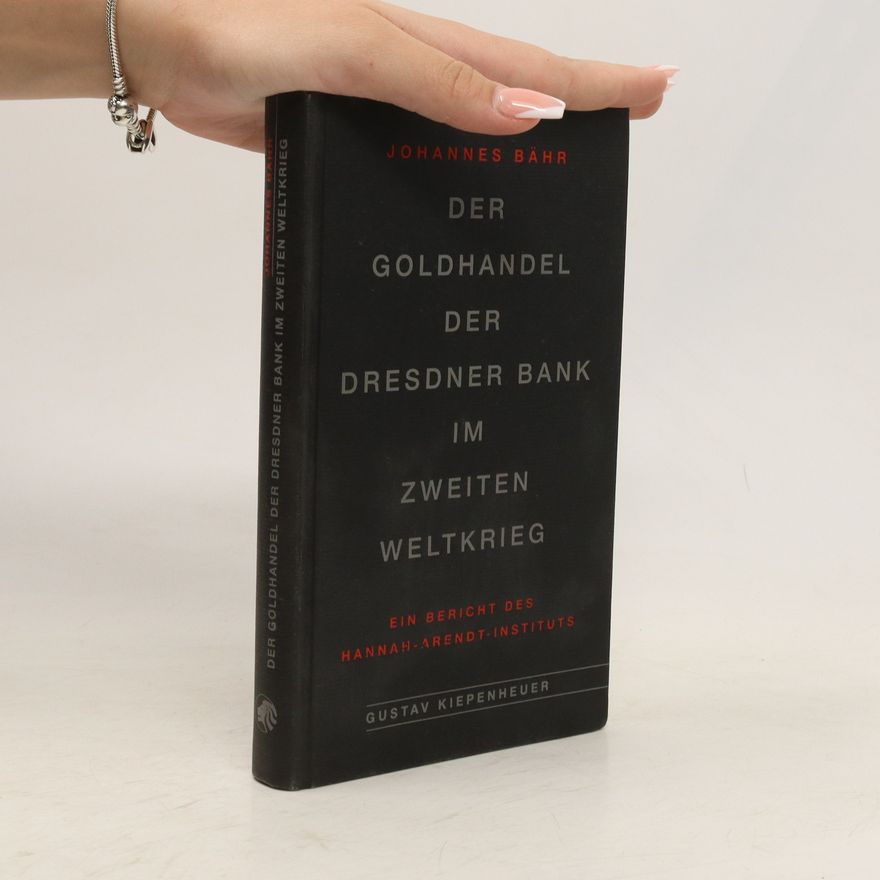 Johannes Bähr Der Goldhandel der Dresdner Bank im Zweiten Weltkrieg