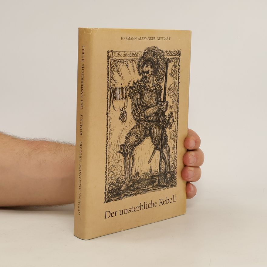 Hermann Alexander Neugart Romeius. Der unsterbliche Rebell