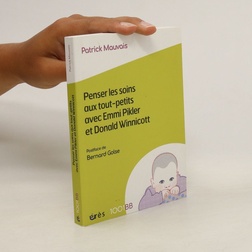 Patrick Mauvais Penser les soins aux tout-petits avec Emmi Pikler et Donald Winnicott