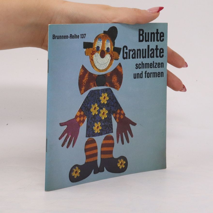 Various authors Bunte Granulate schmelzen und formen. Brunnen-Reihe 137