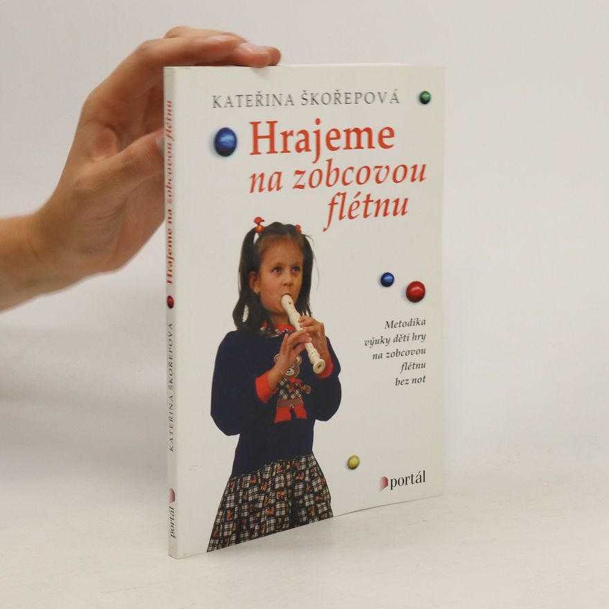 Kateřina Škořepová Hrajeme na zobcovou flétnu : metodika výuky dětí hry na zobcovou flétnu bez not