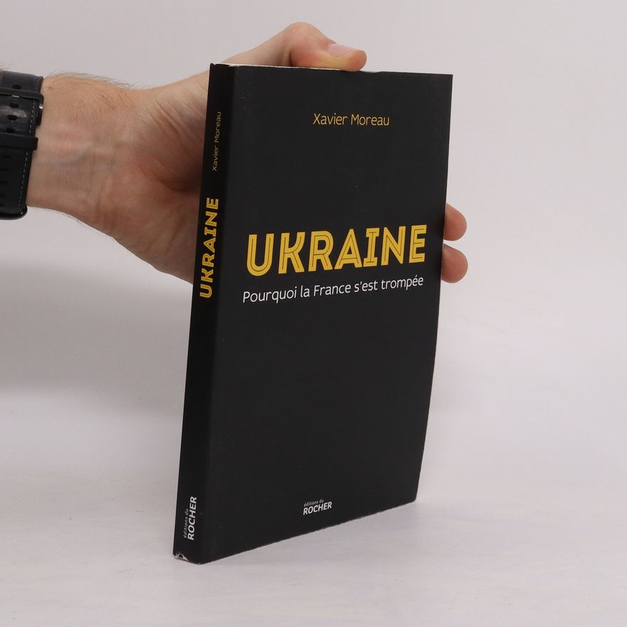 Xavier Moreau Ukraine Pourqoui la France s’est trompée