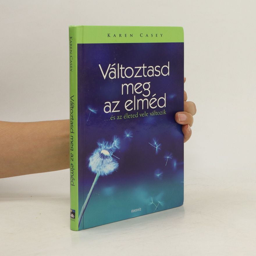 Karen Casey Változtasd meg az elméd... és az életed vele változik