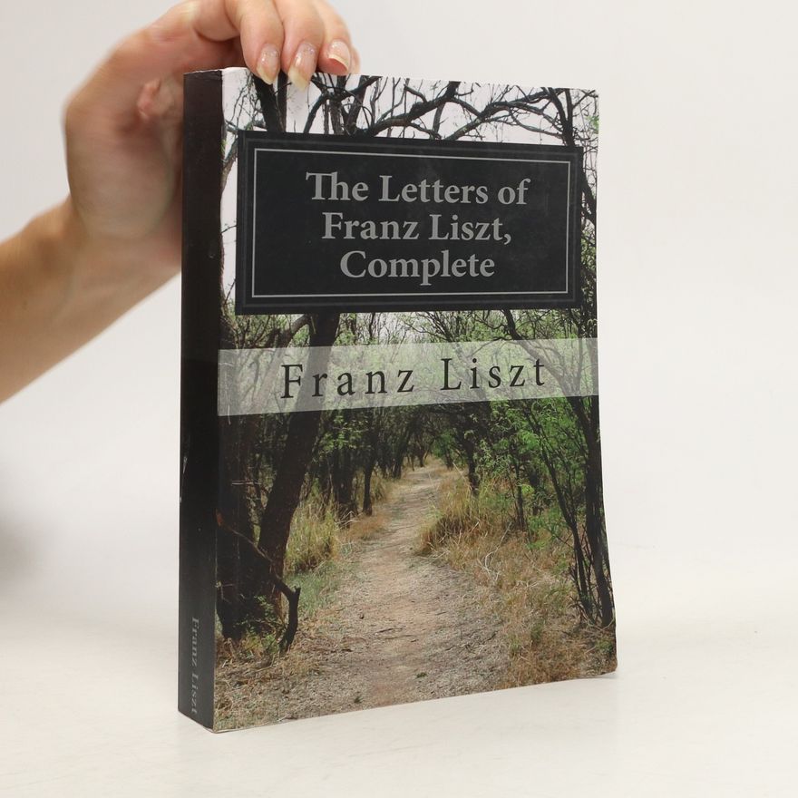 Franz Liszt The Letters of Franz Liszt, Complete