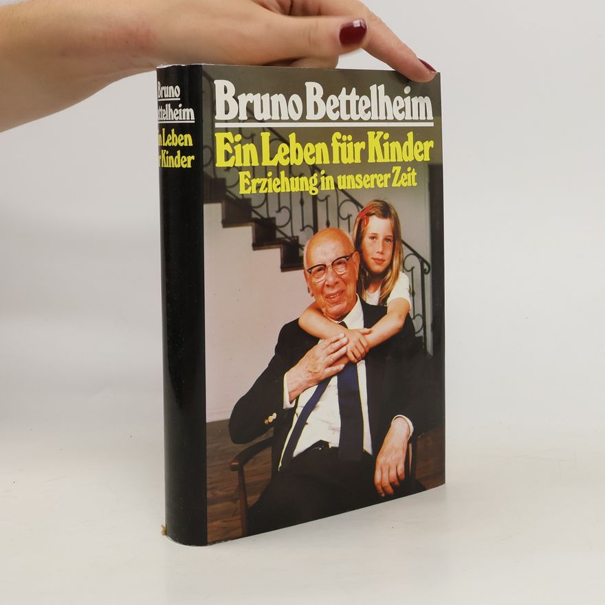 Bruno Bettelheim Ein Leben für Kinder. Erziehung in unserer Zeit