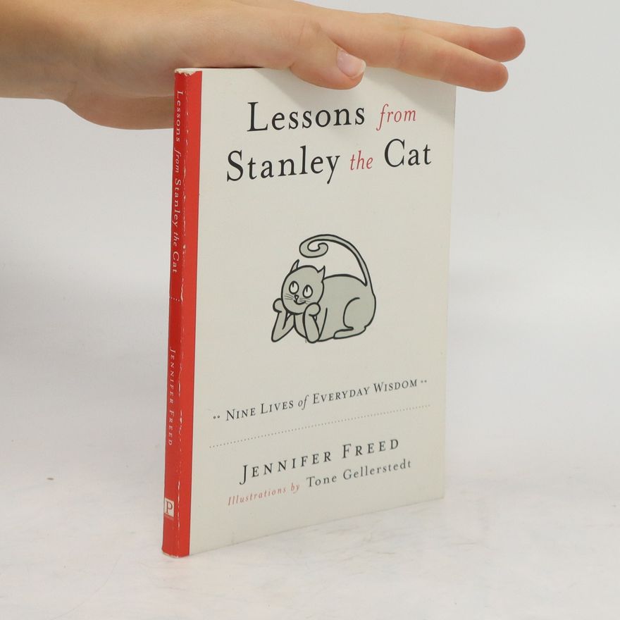 Jennifer Freed Lessons from Stanley the Cat. Nine Lives of Everyday Wisdom