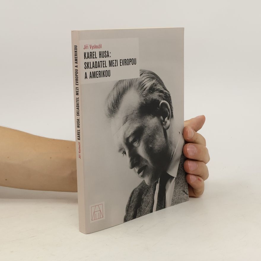 Jiří Vysloužil Karel Husa: skladatel mezi Evropou a Amerikou