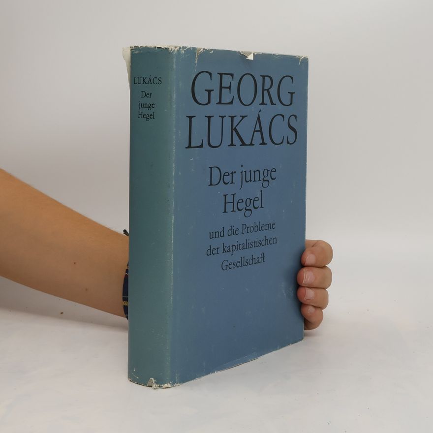 György Lukács Der junge Hegel und die Probleme der kapitalistischen Gesellschaft