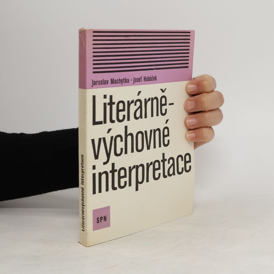 Jaroslav Machytka Literárně-výchovné interpretace : výklady ideových a uměleckých hodnot vybraných prozaických textů z četby vyšších ročníků základní devítileté školy