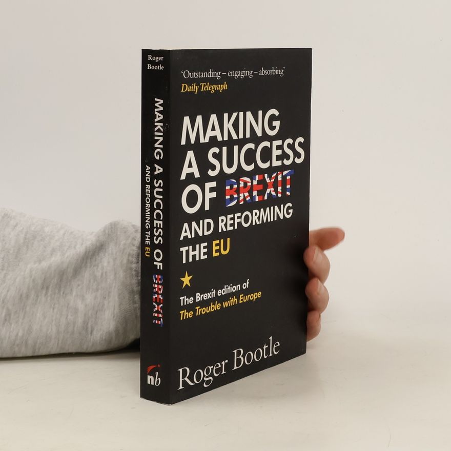 Roger Bootle Making a Success of Brexit and Reforming the EU
