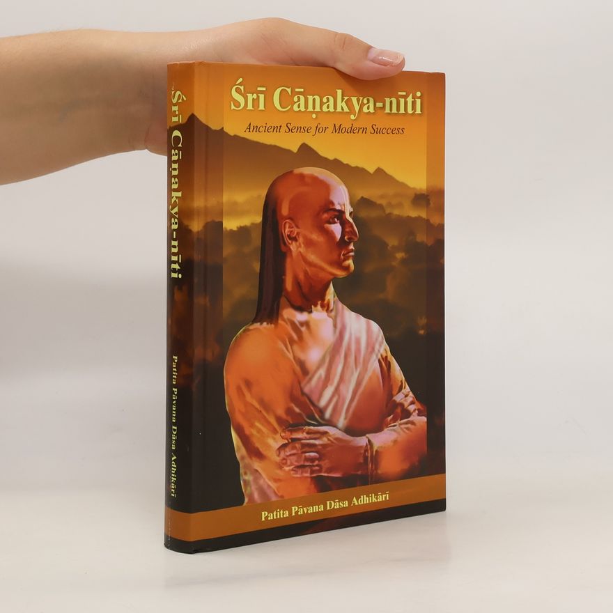 Patita Pavana Dasa Ashikari Śrī Cāṇakya-nīti. Ancient Sense for Modern Success